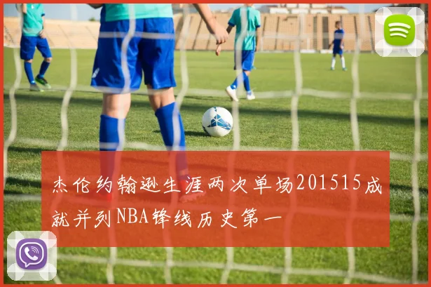 杰伦约翰逊生涯两次单场201515成就并列NBA锋线历史第一