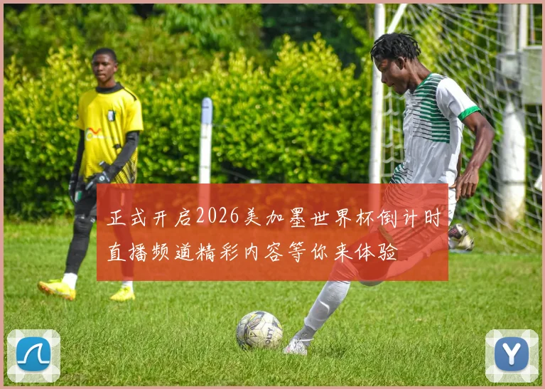 正式开启2026美加墨世界杯倒计时直播频道精彩内容等你来体验