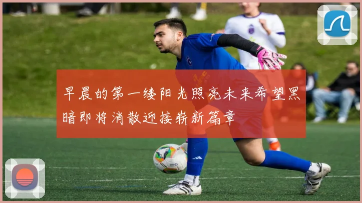 早晨的第一缕阳光照亮未来希望黑暗即将消散迎接崭新篇章